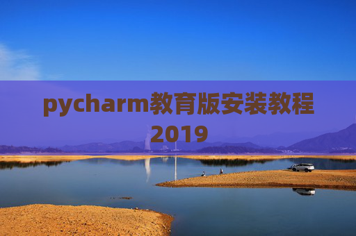 pycharm教育版安装教程2019 pycharm教育版安装教程2019